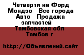 Четверти на Форд Мондэо - Все города Авто » Продажа запчастей   . Тамбовская обл.,Тамбов г.